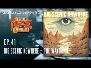 The Soundtrack to Our Existential Crisis… Fuzz Club – Ep. 41 – Big Scenic Nowhere – The Waydown