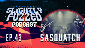 Slightly Fuzzed Podcast – Ep. 43 – Sasquatch